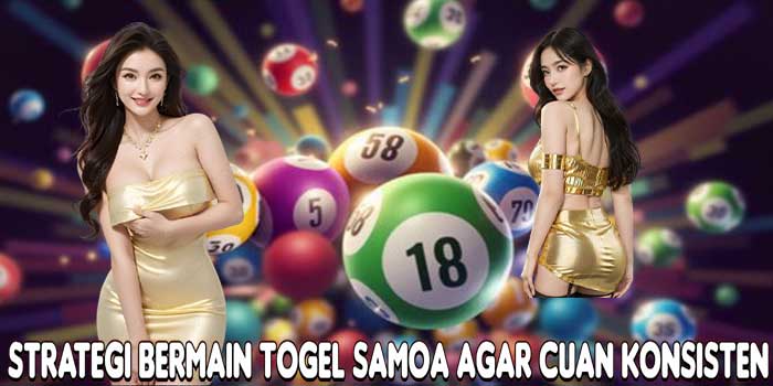 Strategi Bermain Togel Samoa Agar Cuan Konsisten