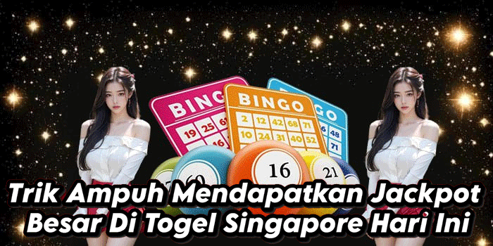 Trik Ampuh Mendapatkan Jackpot Besar Di Togel Singapore Hari Ini