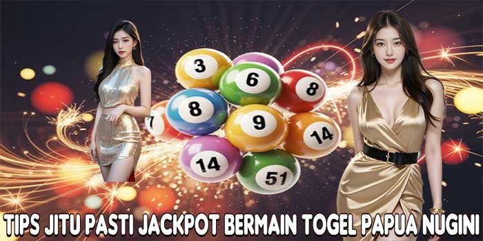 Tips Jitu Pasti Jackpot Bermain Togel Papua Nugini