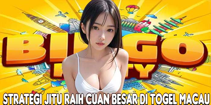 Strategi Jitu Raih Cuan Besar Di Togel Macau