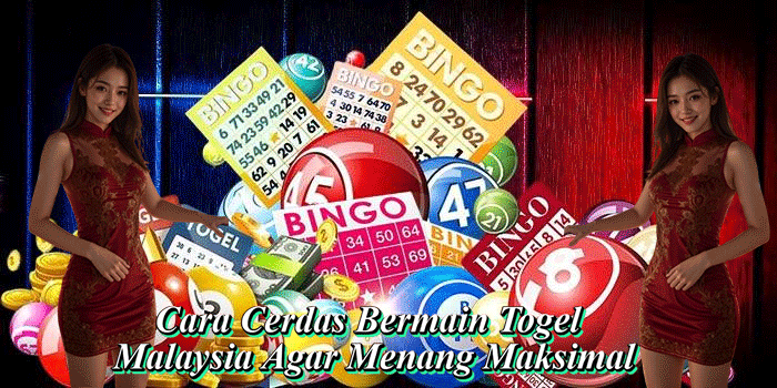 Cara Cerdas Bermain Togel Malaysia Agar Menang Maksimal