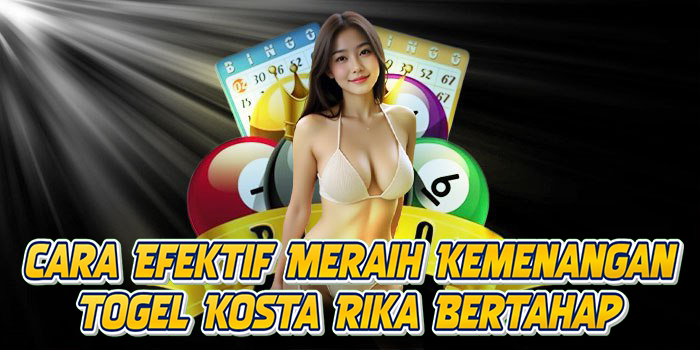 Cara Efektif Meraih Kemenangan Togel Kosta Rika Bertahap